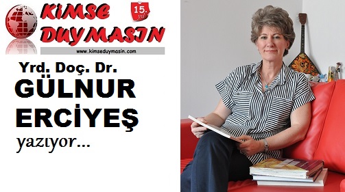 Yrd. Doç. Dr. GÜLNUR ERCİYEŞ'İN YENİ YAZISI...